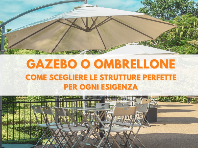 Gazebo o ombrellone: come scegliere le strutture perfette per ogni esigenza