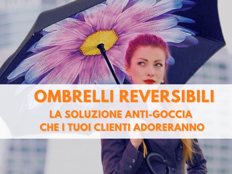 Ombrelli reversibili: la soluzione anti-goccia che i tuoi clienti adoreranno