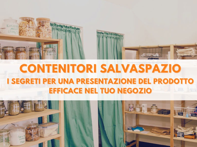 Contenitori salvaspazio: i segreti per una presentazione del prodotto efficace nel tuo negozio